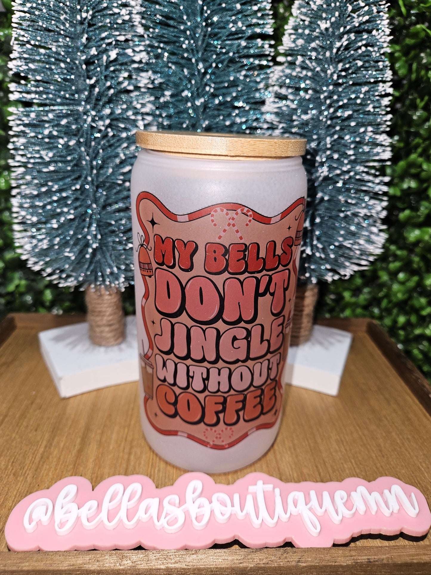 My Bells Don't Jingle Without Coffee 16oz Glass Cup